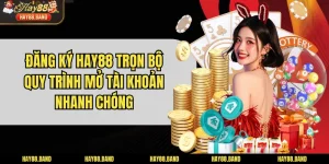 Đăng Ký HAY88 Trọn Bộ Quy Trình Mở Tài Khoản Nhanh Chóng