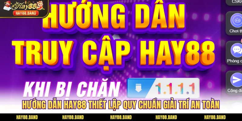 Hướng dẫn HAY88 thiết lập quy chuẩn giải trí an toàn