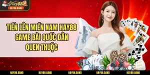 Tiến Lên Miền Nam Hay88 - Game Bài Quốc Dân Quen Thuộc